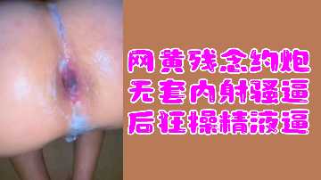 激情约炮无套内射，骚逼狂操精液喷发